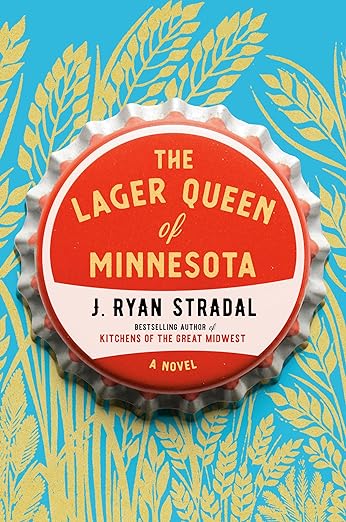 The Lager Queen of Minnesota by J. Ryan Stradal